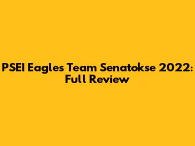 PSEI Eagles Team Senatokse 2022: Full Review