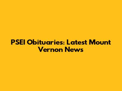PSEI Obituaries: Latest Mount Vernon News