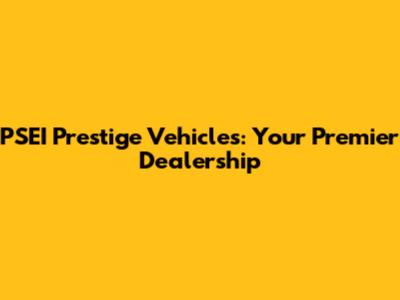 PSEI Prestige Vehicles: Your Premier Dealership