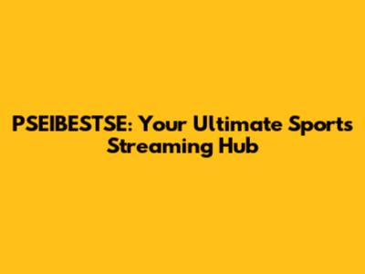 PSEIBESTSE: Your Ultimate Sports Streaming Hub