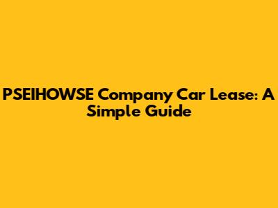 PSEIHOWSE Company Car Lease: A Simple Guide
