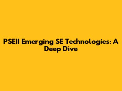 PSEII Emerging SE Technologies: A Deep Dive