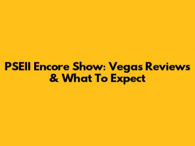 PSEII Encore Show: Vegas Reviews & What To Expect