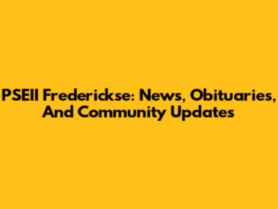 PSEII Frederickse: News, Obituaries, And Community Updates