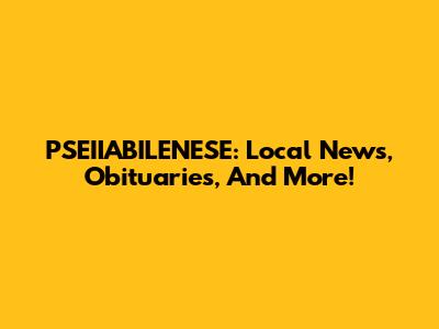 PSEIIABILENESE: Local News, Obituaries, And More!