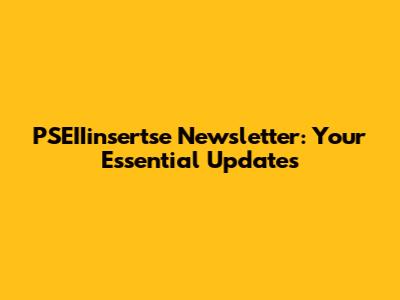 PSEIIinsertse Newsletter: Your Essential Updates