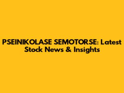 PSEINIKOLASE SEMOTORSE: Latest Stock News & Insights