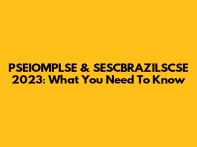 PSEIOMPLSE & SESCBRAZILSCSE 2023: What You Need To Know