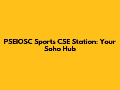 PSEIOSC Sports CSE Station: Your Soho Hub