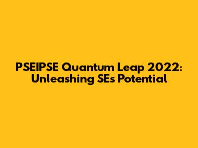 PSEIPSE Quantum Leap 2022: Unleashing SE's Potential