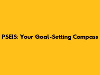 PSEIS: Your Goal-Setting Compass