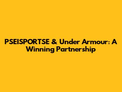 PSEISPORTSE & Under Armour: A Winning Partnership
