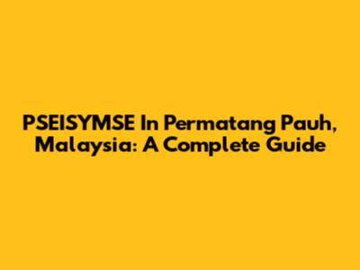 PSEISYMSE In Permatang Pauh, Malaysia: A Complete Guide