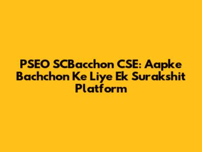 PSEO SCBacchon CSE: Aapke Bachchon Ke Liye Ek Surakshit Platform