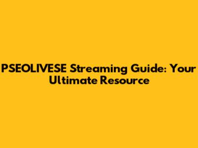 PSEOLIVESE Streaming Guide: Your Ultimate Resource