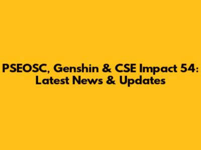 PSEOSC, Genshin & CSE Impact 54: Latest News & Updates