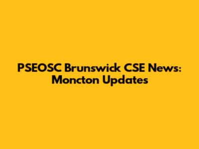 PSEOSC Brunswick CSE News: Moncton Updates