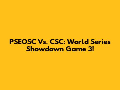 PSEOSC Vs. CSC: World Series Showdown Game 3!
