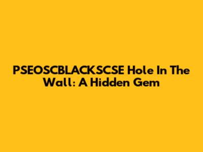 PSEOSCBLACKSCSE Hole In The Wall: A Hidden Gem