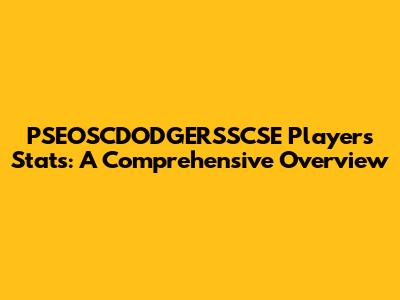 PSEOSCDODGERSSCSE Players Stats: A Comprehensive Overview