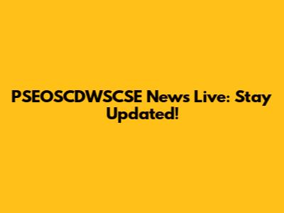 PSEOSCDWSCSE News Live: Stay Updated!