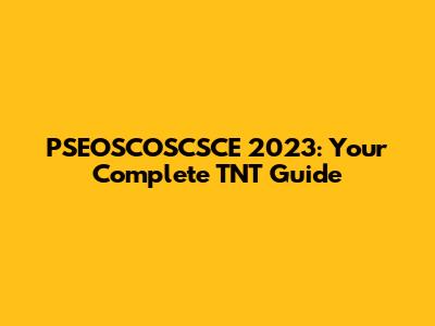 PSEOSCOSCSCE 2023: Your Complete TNT Guide