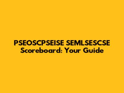 PSEOSCPSEISE SEMLSESCSE Scoreboard: Your Guide