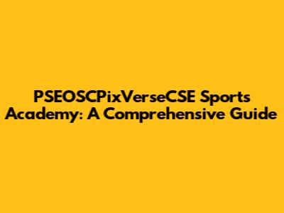 PSEOSCPixVerseCSE Sports Academy: A Comprehensive Guide