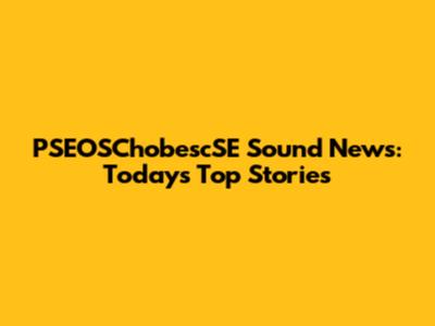 PSEOSChobescSE Sound News: Today's Top Stories