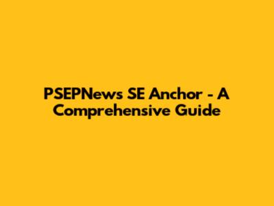 PSEPNews SE Anchor - A Comprehensive Guide