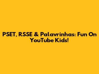 PSET, RSSE & Palavrinhas: Fun On YouTube Kids!