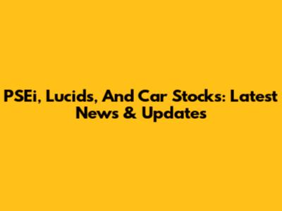 PSEi, Lucids, And Car Stocks: Latest News & Updates