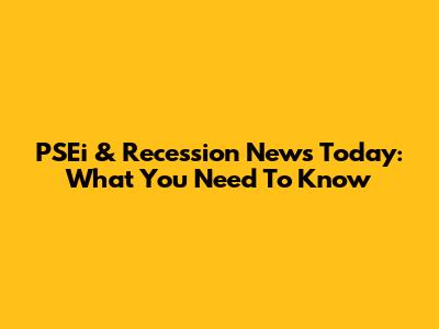 PSEi & Recession News Today: What You Need To Know