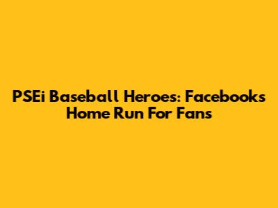 PSEi Baseball Heroes: Facebook's Home Run For Fans