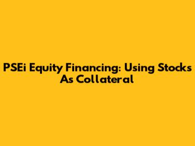 PSEi Equity Financing: Using Stocks As Collateral