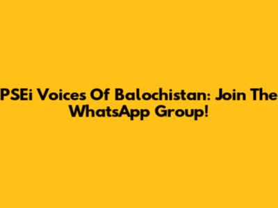 PSEi Voices Of Balochistan: Join The WhatsApp Group!
