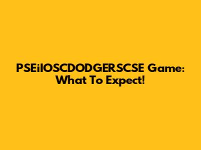 PSEiIOSCDODGERSCSE Game: What To Expect!