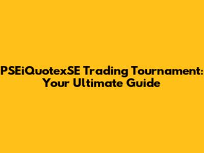 PSEiQuotexSE Trading Tournament: Your Ultimate Guide