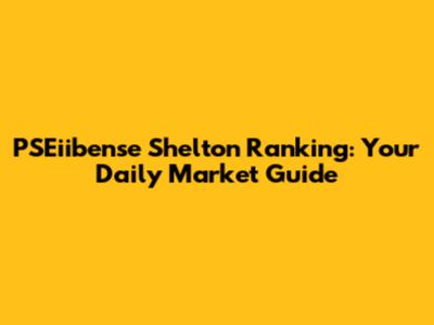 PSEiibense Shelton Ranking: Your Daily Market Guide