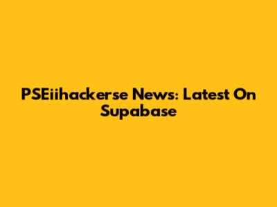 PSEiihackerse News: Latest On Supabase