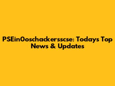 PSEin0oschackersscse: Today's Top News & Updates