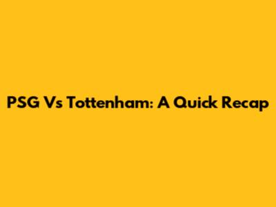 PSG Vs Tottenham: A Quick Recap