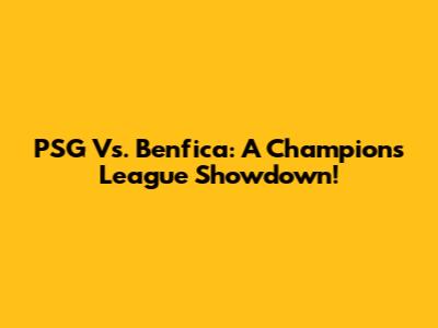 PSG Vs. Benfica: A Champions League Showdown!