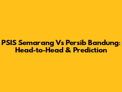 PSIS Semarang Vs Persib Bandung: Head-to-Head & Prediction