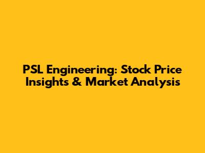 PSL Engineering: Stock Price Insights & Market Analysis