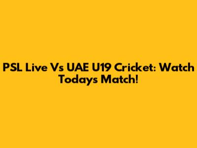 PSL Live Vs UAE U19 Cricket: Watch Today's Match!