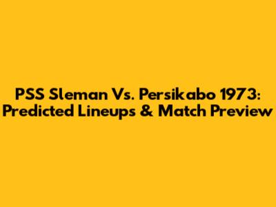 PSS Sleman Vs. Persikabo 1973: Predicted Lineups & Match Preview