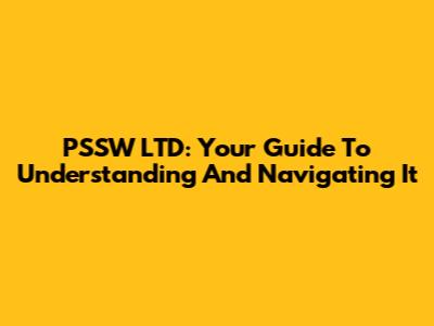 PSSW LTD: Your Guide To Understanding And Navigating It
