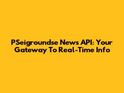 PSeigroundse News API: Your Gateway To Real-Time Info