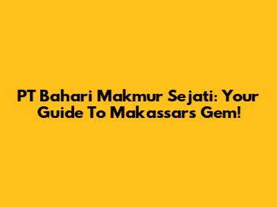 PT Bahari Makmur Sejati: Your Guide To Makassar's Gem!